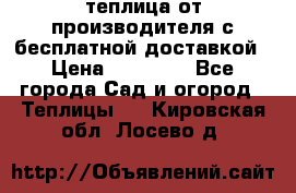 теплица от производителя с бесплатной доставкой › Цена ­ 11 450 - Все города Сад и огород » Теплицы   . Кировская обл.,Лосево д.